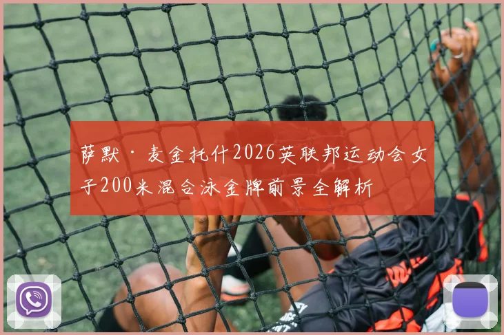 萨默·麦金托什2026英联邦运动会女子200米混合泳金牌前景全解析
